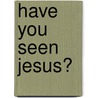 Have You Seen Jesus? by Phillip Eichman