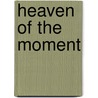 Heaven Of The Moment by John C. Morrison