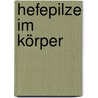 Hefepilze im Körper by Siegfried Dörfler