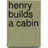 Henry Builds a Cabin