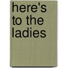 Here's To The Ladies door Carla Kelly