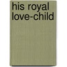 His Royal Love-Child by Lucy Monroe