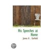 His Speeches At Home by James A . Garfield