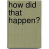 How Did That Happen? by Tom Smith