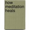 How Meditation Heals door Eric Harrison