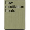 How Meditation Heals by Eric Harrison
