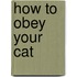 How To Obey Your Cat