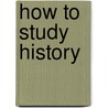 How To Study History door Richard I. Schneider