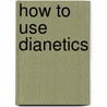 How To Use Dianetics door Laffayette Ron Hubbard