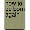 How to Be Born Again door Billy Graham