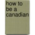 How to Be a Canadian