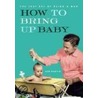 How to Bring Up Baby door Sam Martin
