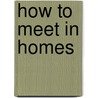 How to Meet in Homes door Gene Edwards