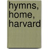 Hymns, Home, Harvard by Mary Crowninshield Silsbee Sparks