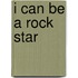 I Can Be a Rock Star