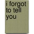 I Forgot To Tell You