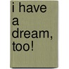 I Have a Dream, Too! door Jean Alicia Elster