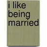 I Like Being Married by Michael Leach