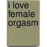 I Love Female Orgasm door Marshall Miller