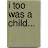 I Too Was A Child... door misty marie