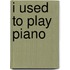 I Used to Play Piano