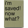 I'm Saved! Now What? by Ivorine Brown