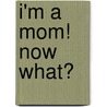 I'm a Mom! Now What? door Peter Reader