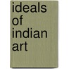 Ideals Of Indian Art door E.B. 1861-1934 Havell