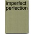 Imperfect Perfection