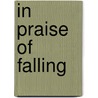 In Praise of Falling door Cheryl Dumesnil