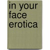 In Your Face Erotica door Sarah E. Schwersenska