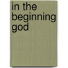 In the Beginning God door John A. Lingenfelter