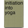 Initiation Into Yoga door Sri Krishna Prem