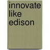 Innovate Like Edison door Sarah Miller Caldicott