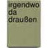 Irgendwo da draußen