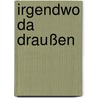 Irgendwo da draußen by Jürgen Kehrer