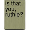 Is That You, Ruthie? by Ruth Hegarty