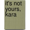 It's Not Yours, Kara door Shirley A. Franklin