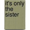It's Only The Sister door Angela Du Maurier