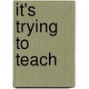 It's Trying To Teach door Ruth S. Hertzberg