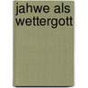 Jahwe als Wettergott door Reinhard Müller
