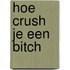 Hoe Crush je een Bitch