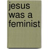 Jesus Was a Feminist by Leonard Swidler