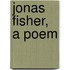 Jonas Fisher, a Poem