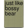 Just Like Bossy Bear door David Horvath