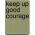 Keep Up Good Courage