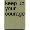 Keep Up Your Courage by Unknown