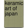 Keramic Art Of Japan door Onbekend