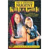 Kill It and Grill It door Ted Nugent