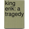 King Erik: A Tragedy door Theodore Watts-Dunton